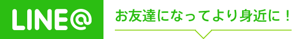 LINEのお友達になってより身近に！